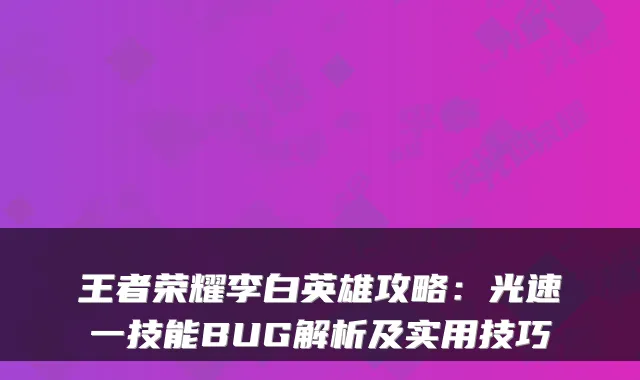 王者荣耀李白英雄攻略：光速一技能BUG解析及实用技巧