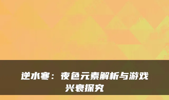 逆水寒：夜色元素解析与游戏兴衰探究