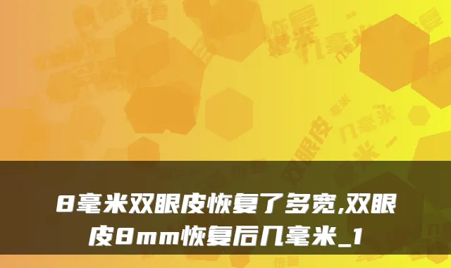8毫米双眼皮恢复了多宽,双眼皮8mm恢复后几毫米_1