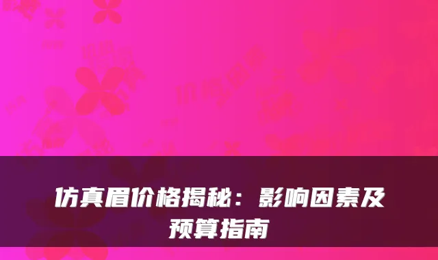 仿真眉价格揭秘：影响因素及预算指南