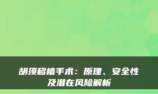 胡须移植手术:原理、安全性及潜在风险解析
