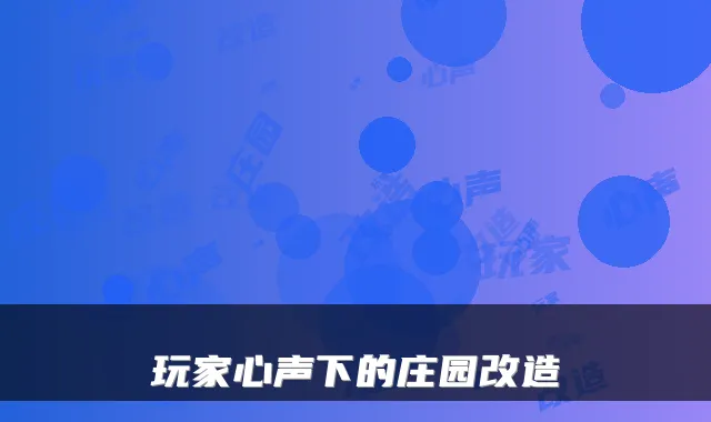 玩家心声下的庄园改造