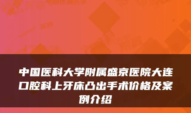 中国医科大学附属盛京医院大连口腔科上牙床凸出手术价格及案例介绍