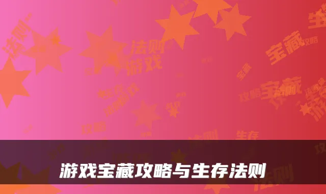 游戏宝藏攻略与生存法则