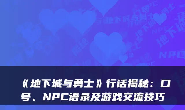 《地下城与勇士》行话揭秘：口号、NPC语录及游戏交流技巧