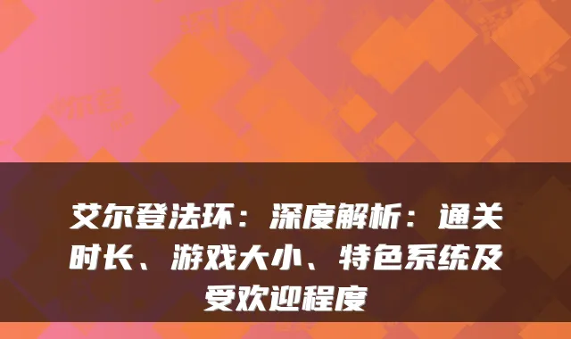 艾尔登法环:深度解析:通关时长、游戏大小、特色系统及受欢迎程度