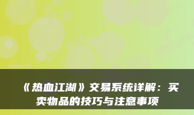 《热血江湖》交易系统详解:买卖物品的技巧与注意事项