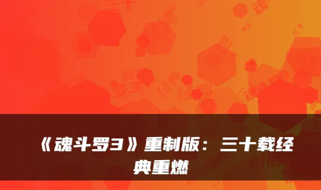 《魂斗罗3》重制版：三十载经典重燃