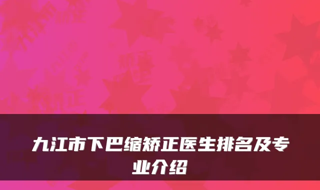 九江市下巴缩矫正医生排名及专业介绍