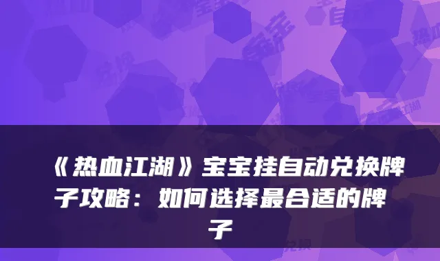 《热血江湖》宝宝挂自动兑换牌子攻略：如何选择最合适的牌子
