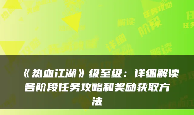 《热血江湖》级至级：详细解读各阶段任务攻略和奖励获取方法