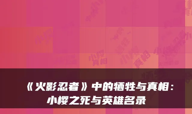 《火影忍者》中的牺牲与真相：小樱之死与英雄名录