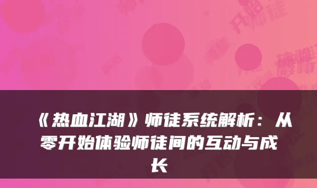 《热血江湖》师徒系统解析:从零开始体验师徒间的互动与成长