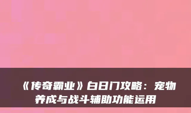 《传奇霸业》白日门攻略:宠物养成与战斗辅助功能运用