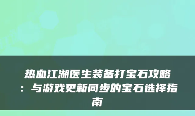 热血江湖医生装备打宝石攻略:与游戏更新同步的宝石选择指南