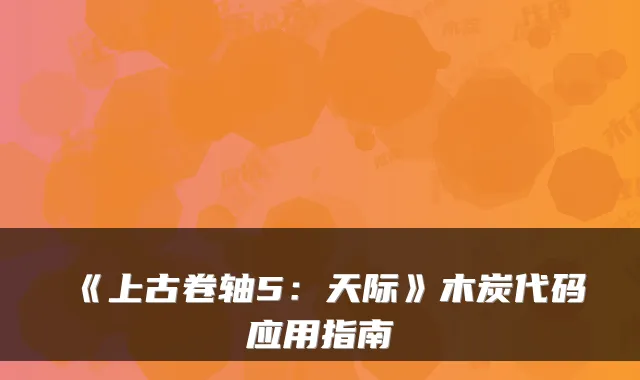 《上古卷轴5：天际》木炭代码应用指南