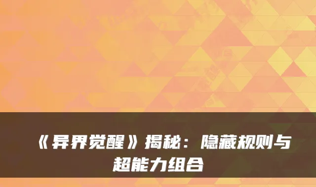 《异界觉醒》揭秘:隐藏规则与超能力组合