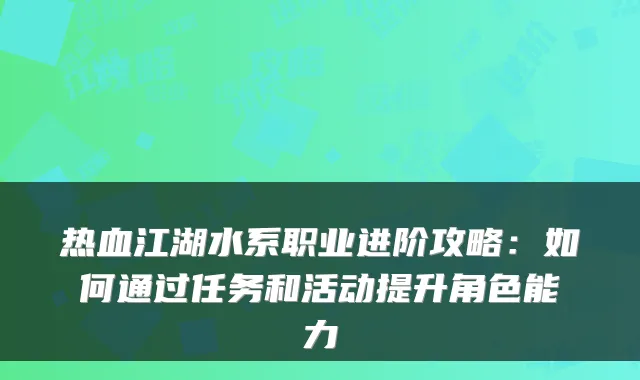 热血江湖水系职业进阶攻略：如何通过任务和活动提升角色能力