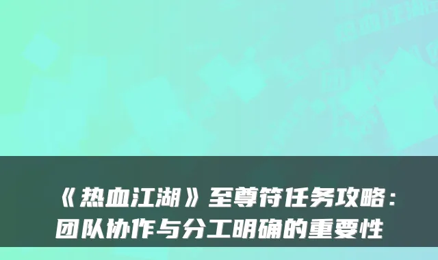 《热血江湖》至尊符任务攻略：团队协作与分工明确的重要性