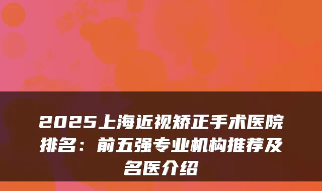 2025上海近视矫正手术医院排名：前五强专业机构推荐及名医介绍