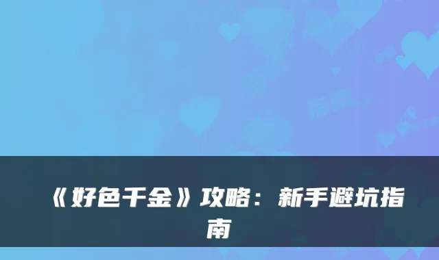 《好色千金》攻略：新手避坑指南