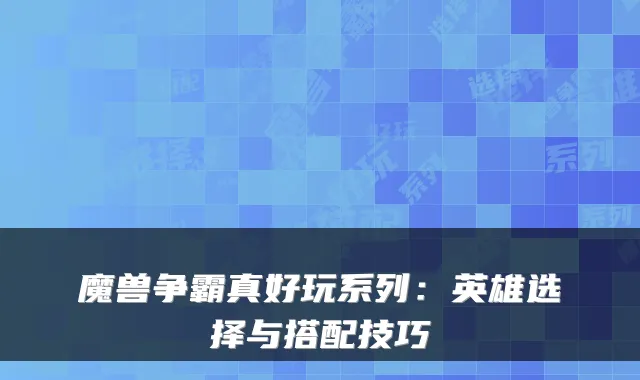 魔兽争霸真好玩系列：英雄选择与搭配技巧