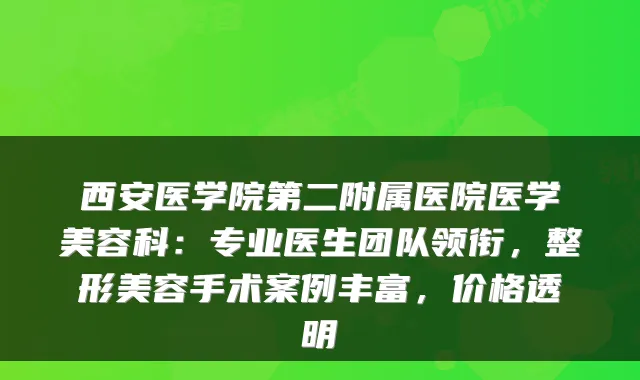 西安医学院第二附属医院医学美容科：专业医生团队领衔，整形美容手术案例丰富，价格透明