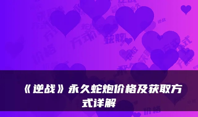 《逆战》永久蛇炮价格及获取方式详解