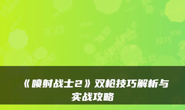 《喷射战士2》双枪技巧解析与实战攻略