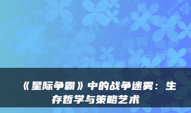 《星际争霸》中的战争迷雾：生存哲学与策略艺术
