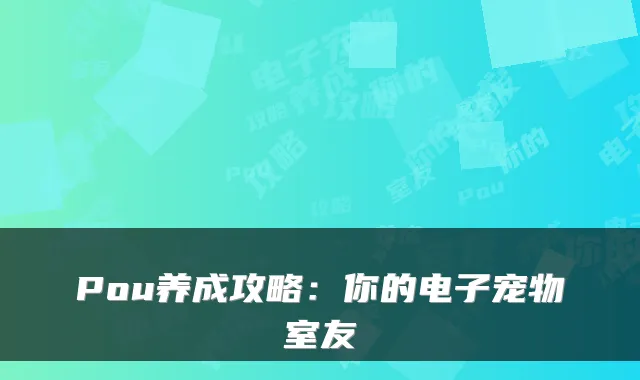 Pou养成攻略：你的电子宠物室友