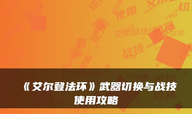 《艾尔登法环》武器切换与战技使用攻略