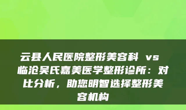 云县人民医院整形美容科 vs 临沧吴氏嘉美医学整形诊所：对比分析，助您明智选择整形美容机构