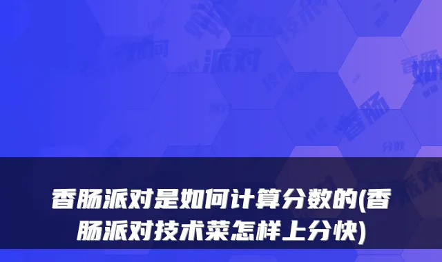 香肠派对是如何计算分数的(香肠派对技术菜怎样上分快)