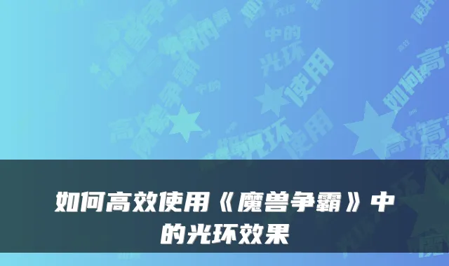 如何高效使用《魔兽争霸》中的光环效果