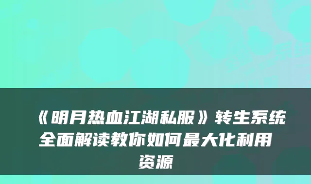 《明月热血江湖私服》转生系统全面解读教你如何大化利用资源