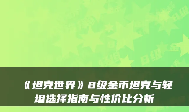 《坦克世界》8级金币坦克与轻坦选择指南与性价比分析
