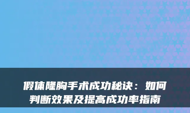 假体隆胸手术成功秘诀：如何判断效果及提高成功率指南