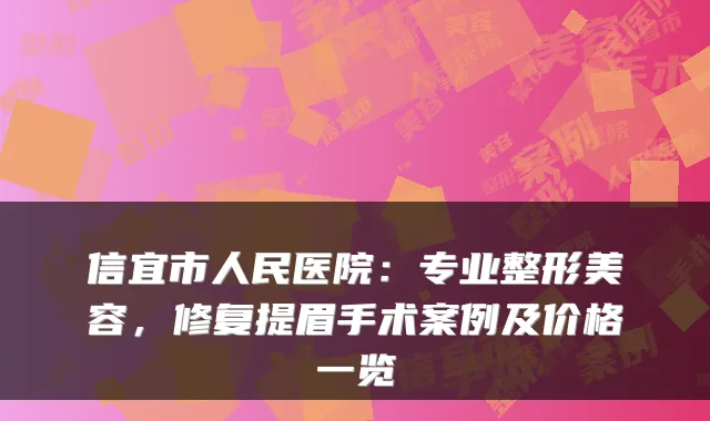 信宜市人民医院：专业整形美容，修复提眉手术案例及价格一览