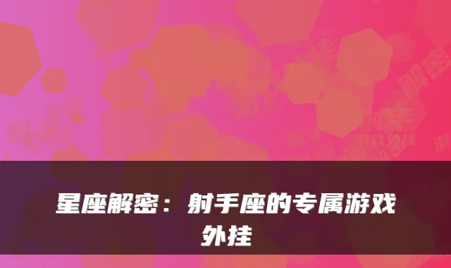 星座解密：射手座的专属游戏外挂