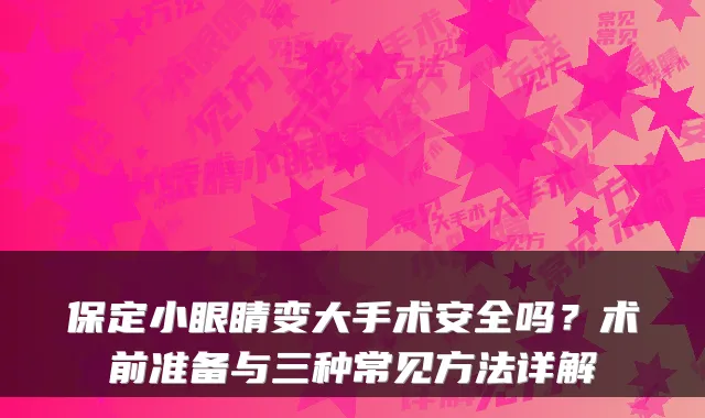 保定小眼睛变大手术安全吗?术前准备与三种常见方法详解