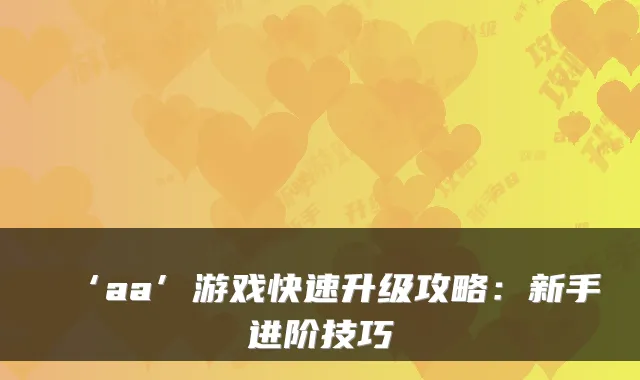 ‘aa’游戏快速升级攻略：新手进阶技巧