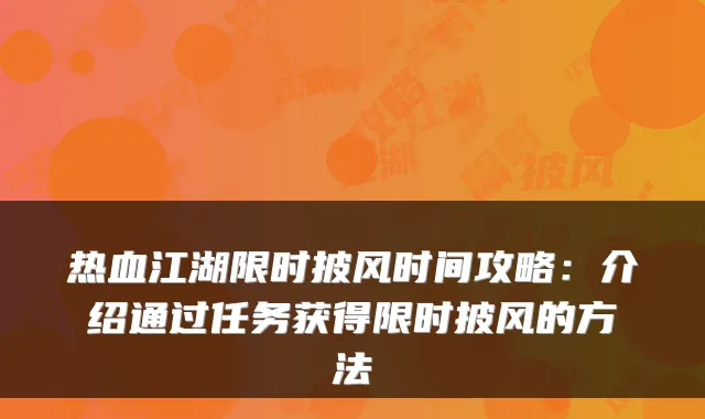热血江湖限时披风时间攻略：介绍通过任务获得限时披风的方法
