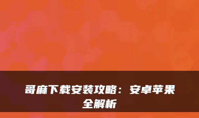 哥麻下载安装攻略：安卓苹果全解析