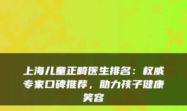 上海儿童正畸医生排名：专家口碑推荐，助力孩子健康笑容