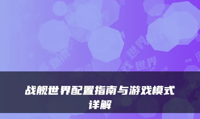 战舰世界配置指南与游戏模式详解