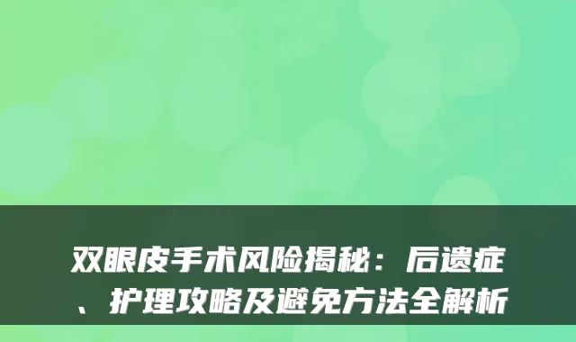 双眼皮手术风险揭秘：后遗症、护理攻略及避免方法全解析