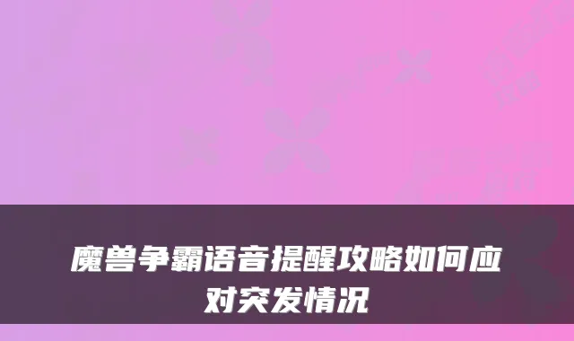 魔兽争霸语音提醒攻略如何应对突发情况