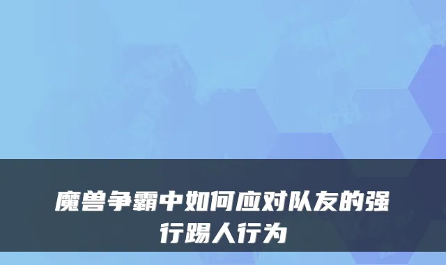 魔兽争霸中如何应对队友的强行踢人行为