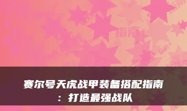 赛尔号天虎战甲装备搭配指南：打造强战队